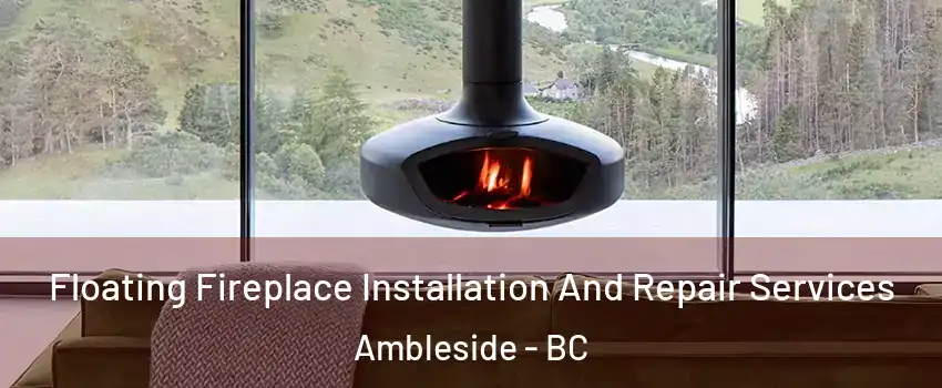 Floating Fireplace Installation And Repair Services Ambleside - BC