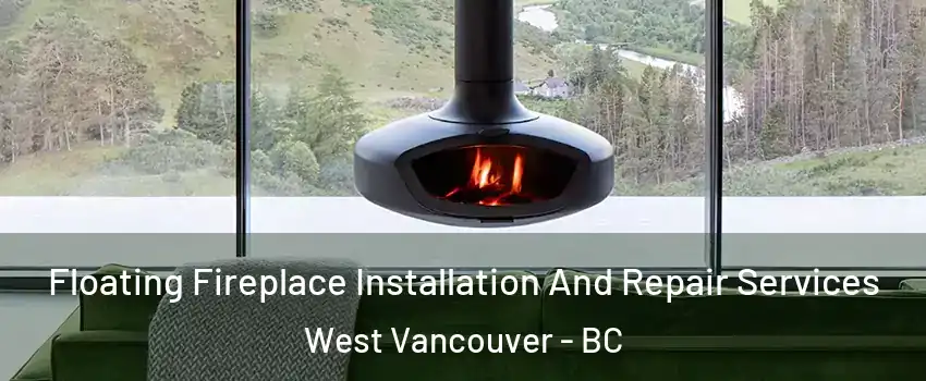 Floating Fireplace Installation And Repair Services West Vancouver - BC