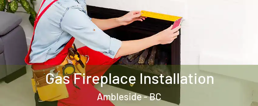  Gas Fireplace Installation Ambleside - BC