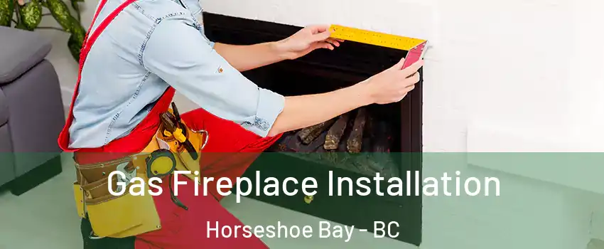  Gas Fireplace Installation Horseshoe Bay - BC