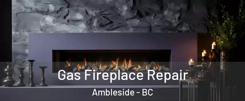  Gas Fireplace Repair Ambleside - BC