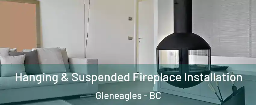 Hanging & Suspended Fireplace Installation Gleneagles - BC