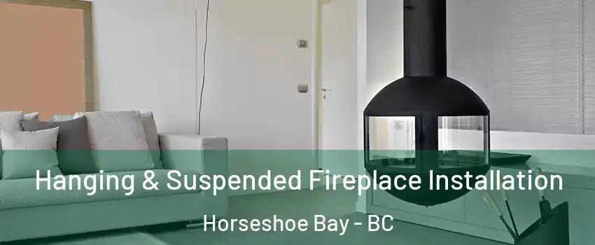 Hanging & Suspended Fireplace Installation Horseshoe Bay - BC