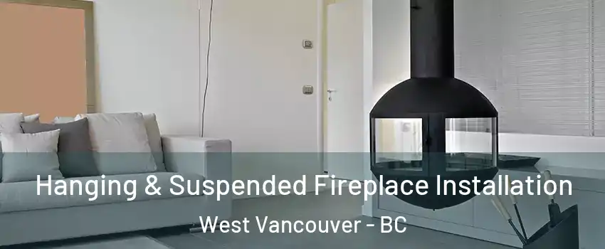 Hanging & Suspended Fireplace Installation West Vancouver - BC