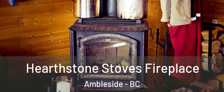 Hearthstone Stoves Fireplace Ambleside - BC