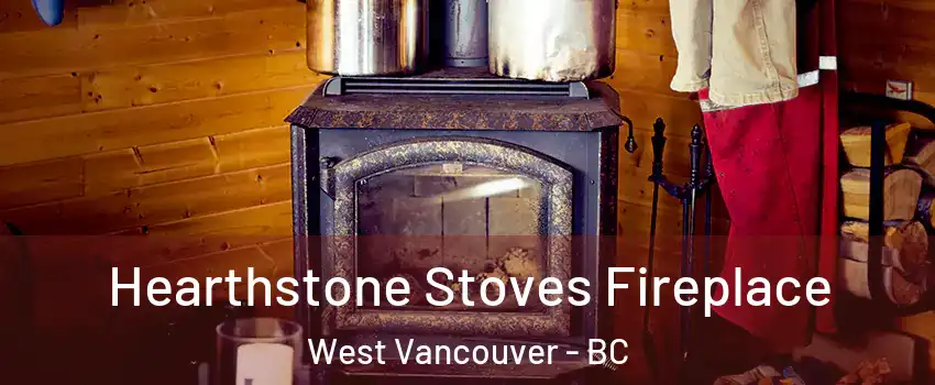 Hearthstone Stoves Fireplace West Vancouver - BC