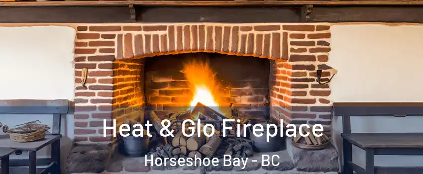  Heat & Glo Fireplace Horseshoe Bay - BC