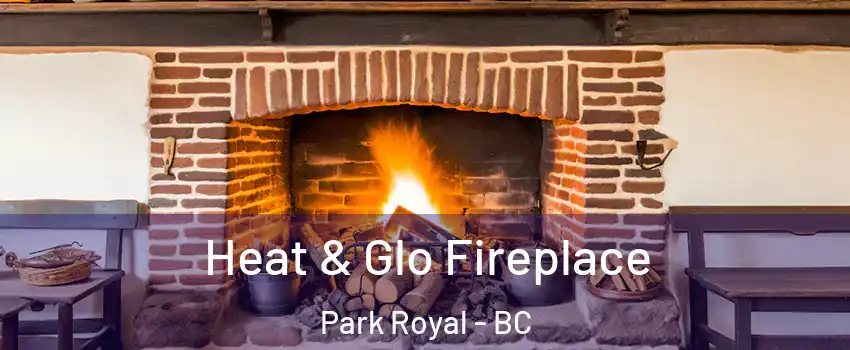  Heat & Glo Fireplace Park Royal - BC