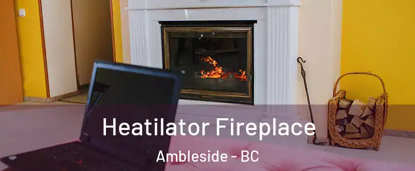  Heatilator Fireplace Ambleside - BC