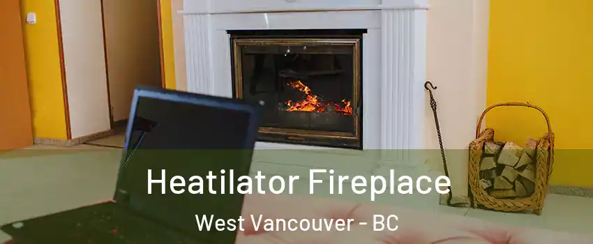  Heatilator Fireplace West Vancouver - BC