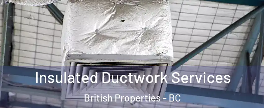  Insulated Ductwork Services British Properties - BC