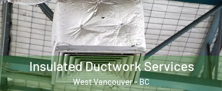  Insulated Ductwork Services West Vancouver - BC