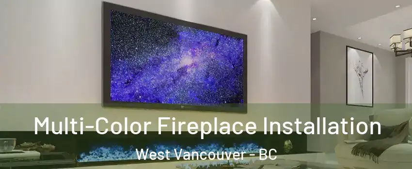  Multi-Color Fireplace Installation West Vancouver - BC