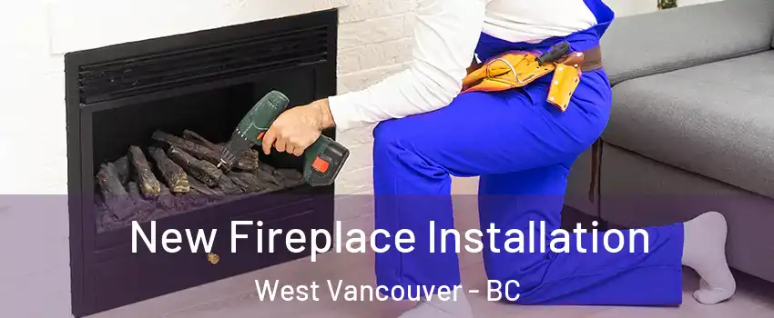 New Fireplace Installation West Vancouver - BC