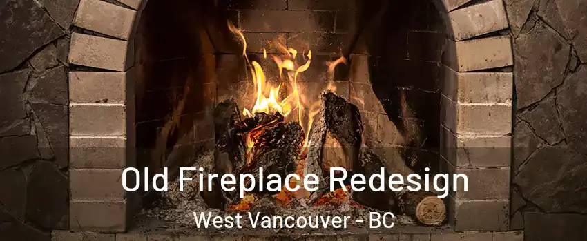  Old Fireplace Redesign West Vancouver - BC