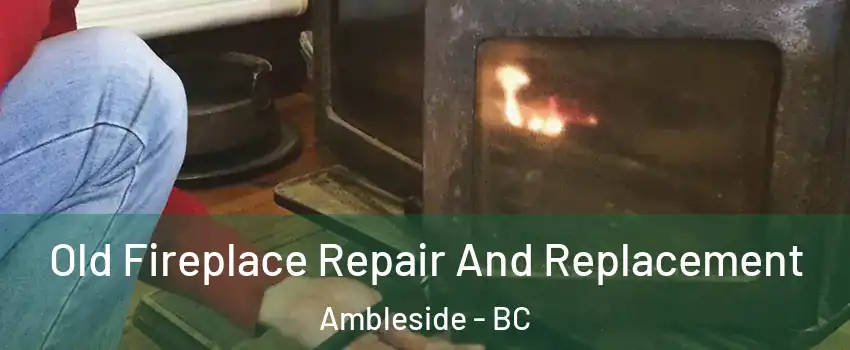  Old Fireplace Repair And Replacement Ambleside - BC