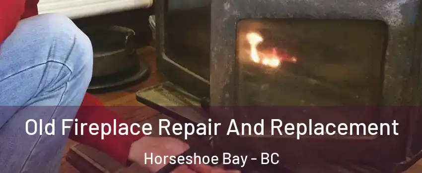  Old Fireplace Repair And Replacement Horseshoe Bay - BC