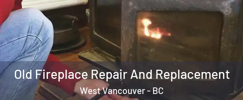  Old Fireplace Repair And Replacement West Vancouver - BC