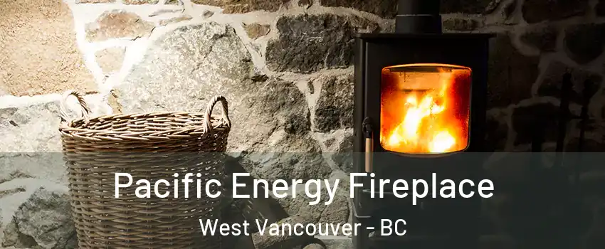  Pacific Energy Fireplace West Vancouver - BC