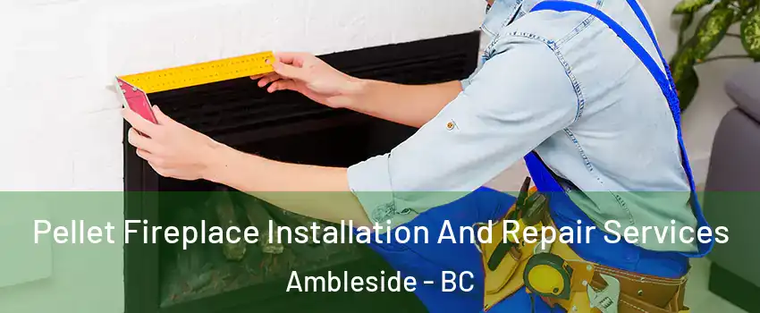  Pellet Fireplace Installation And Repair Services Ambleside - BC
