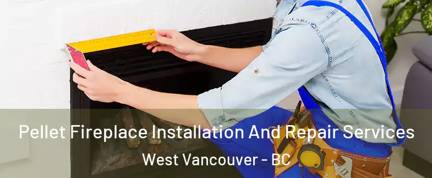 Pellet Fireplace Installation And Repair Services West Vancouver - BC