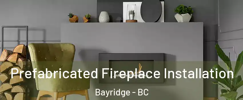  Prefabricated Fireplace Installation Bayridge - BC