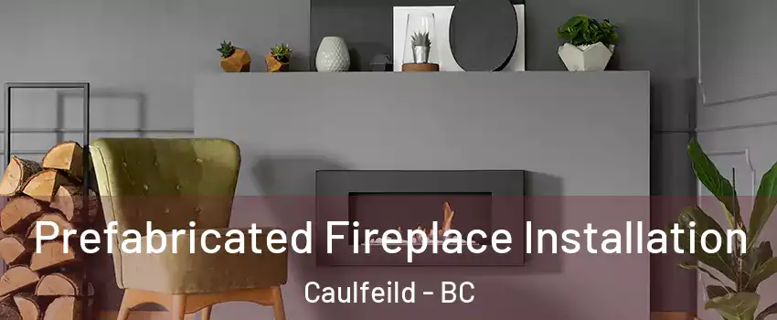  Prefabricated Fireplace Installation Caulfeild - BC