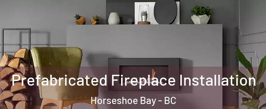  Prefabricated Fireplace Installation Horseshoe Bay - BC