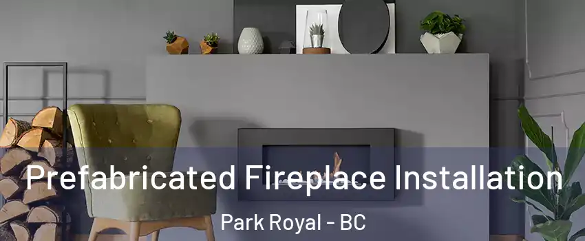  Prefabricated Fireplace Installation Park Royal - BC