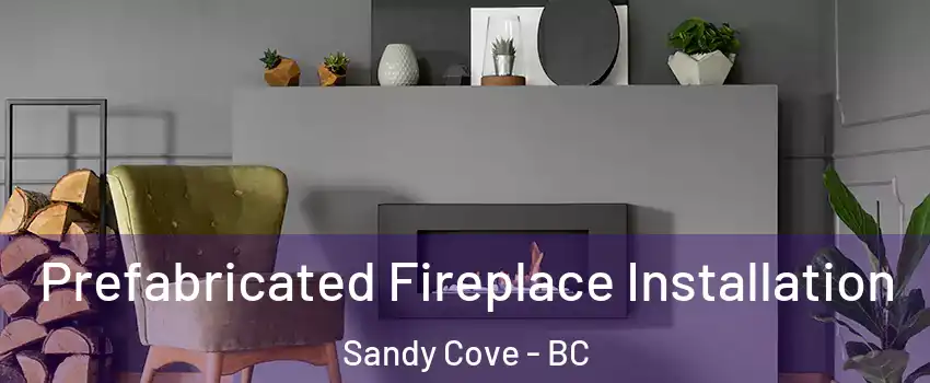  Prefabricated Fireplace Installation Sandy Cove - BC