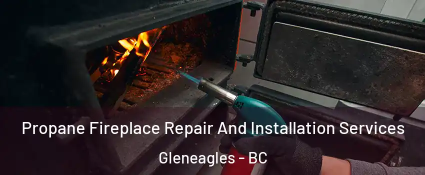 Propane Fireplace Repair And Installation Services Gleneagles - BC