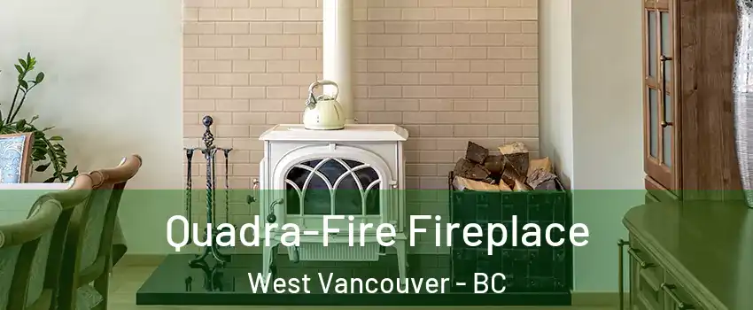  Quadra-Fire Fireplace West Vancouver - BC
