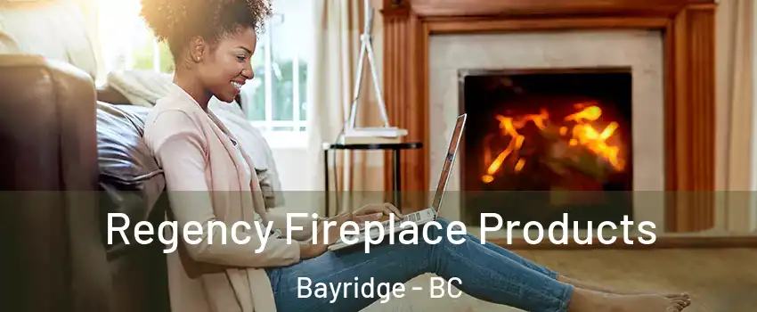  Regency Fireplace Products Bayridge - BC