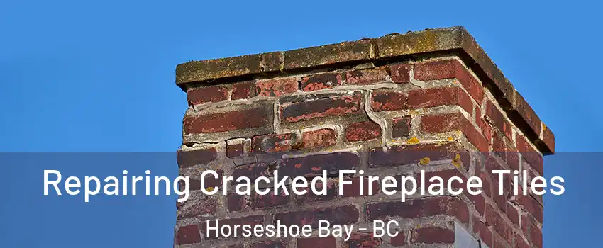  Repairing Cracked Fireplace Tiles Horseshoe Bay - BC