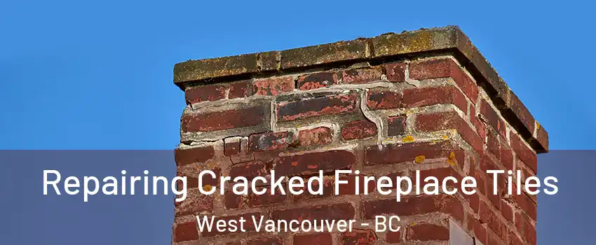  Repairing Cracked Fireplace Tiles West Vancouver - BC