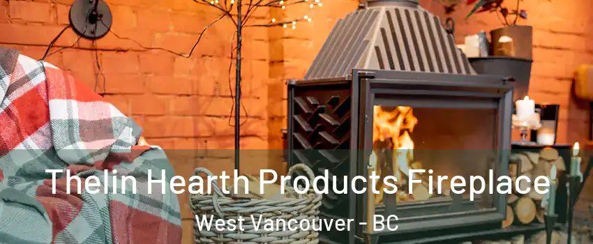  Thelin Hearth Products Fireplace West Vancouver - BC