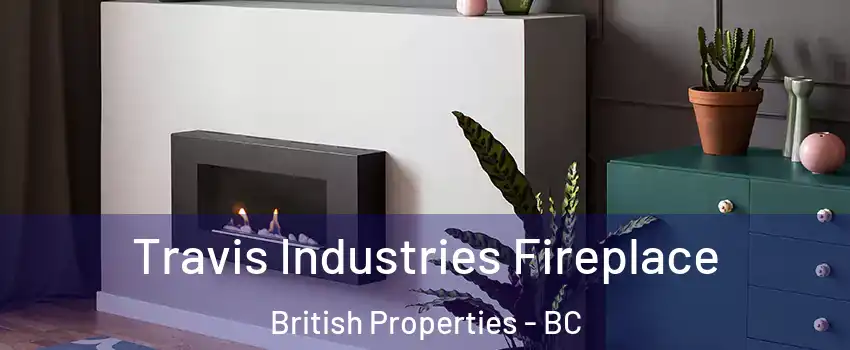 Travis Industries Fireplace British Properties - BC