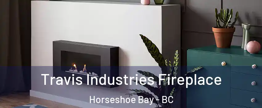 Travis Industries Fireplace Horseshoe Bay - BC