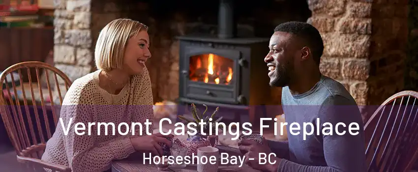  Vermont Castings Fireplace Horseshoe Bay - BC