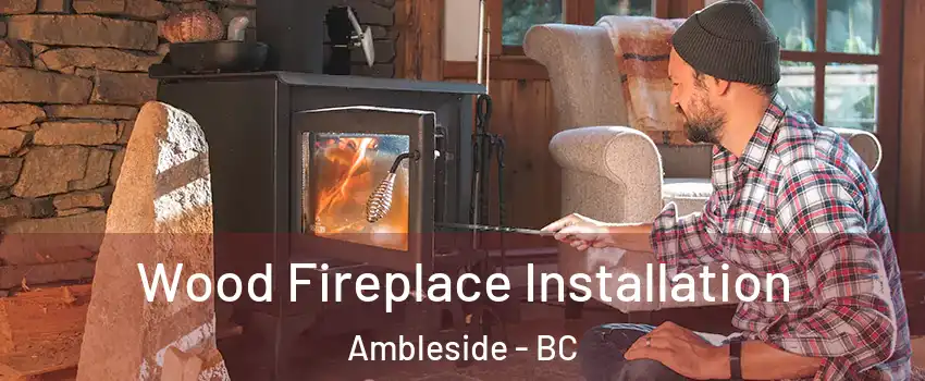  Wood Fireplace Installation Ambleside - BC