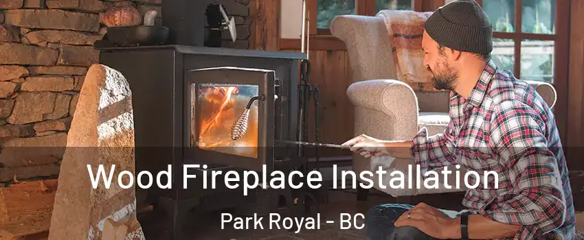  Wood Fireplace Installation Park Royal - BC