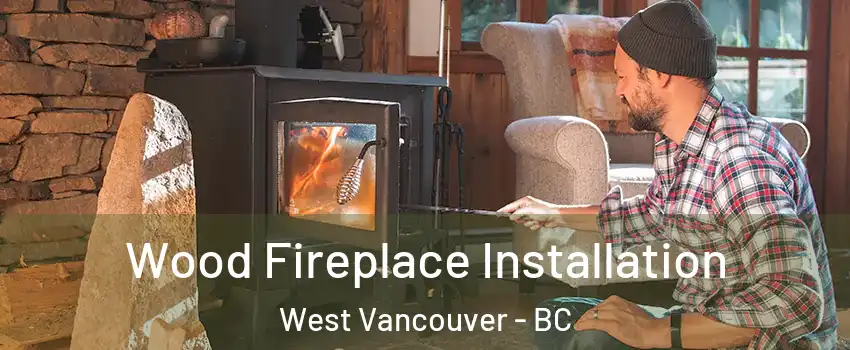  Wood Fireplace Installation West Vancouver - BC