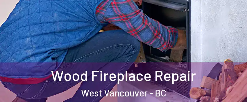  Wood Fireplace Repair West Vancouver - BC