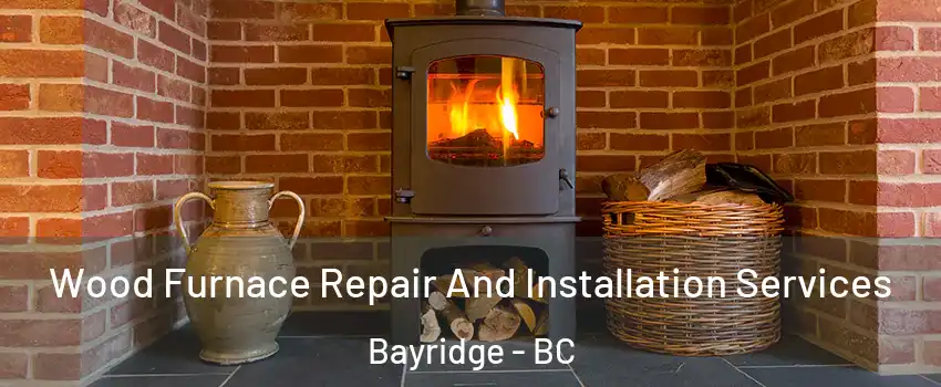  Wood Furnace Repair And Installation Services Bayridge - BC