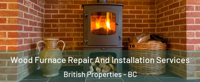 Wood Furnace Repair And Installation Services British Properties - BC