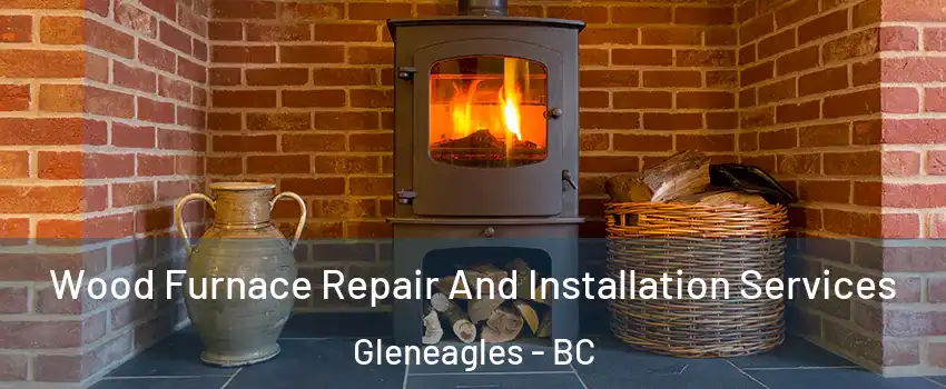  Wood Furnace Repair And Installation Services Gleneagles - BC