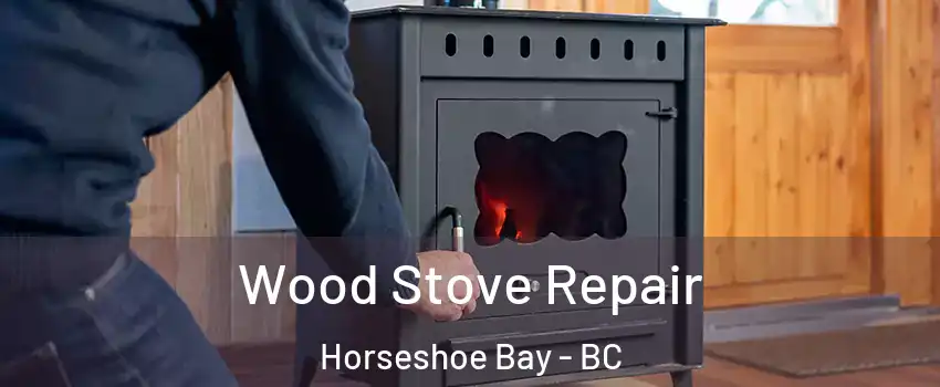  Wood Stove Repair Horseshoe Bay - BC